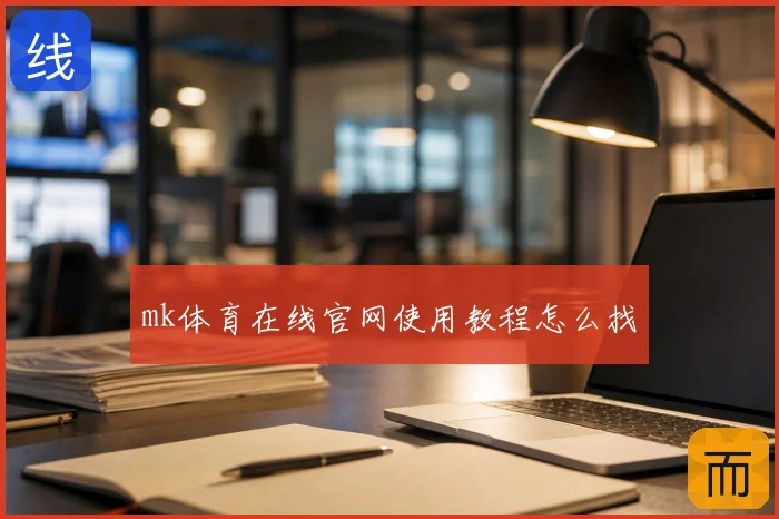 mk体育在线官网使用教程怎么找