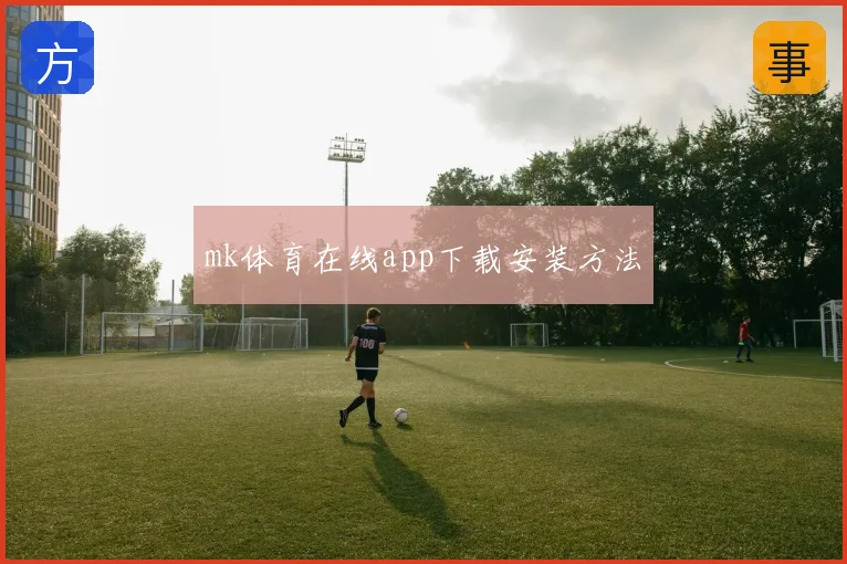 mk体育在线app下载安装方法