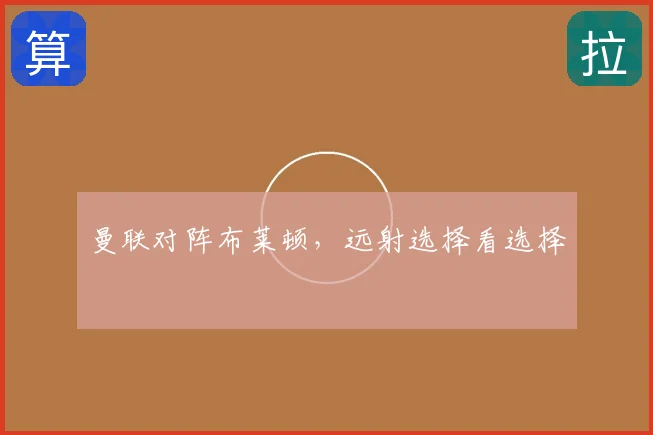 曼联对阵布莱顿,远射选择看选择