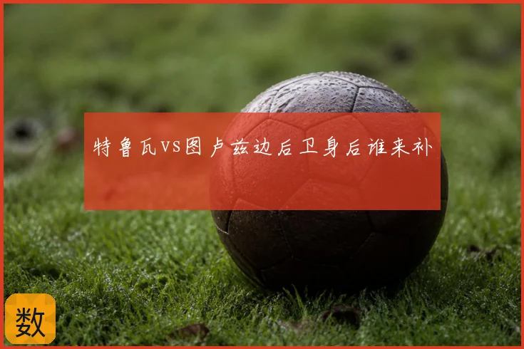 特鲁瓦vs图卢兹边后卫身后谁来补