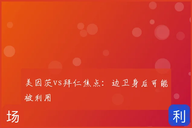 美因茨vs拜仁焦点：边卫身后可能被利用